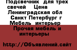 Подсвечник  для трех свечей  › Цена ­ 5 000 - Ленинградская обл., Санкт-Петербург г. Мебель, интерьер » Прочая мебель и интерьеры   